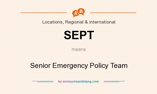 What does SEPT mean? It stands for Senior Emergency Policy Team