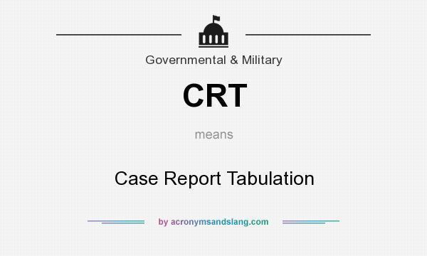 What does CRT mean? It stands for Case Report Tabulation