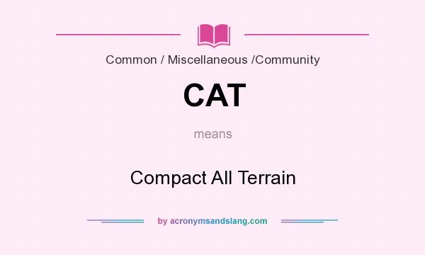 What does CAT mean? It stands for Compact All Terrain
