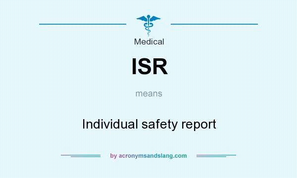 What does ISR mean? It stands for Individual safety report