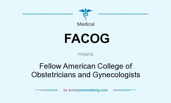 What does FACOG mean? It stands for Fellow American College of Obstetricians and Gynecologists