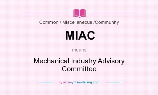 What does MIAC mean? It stands for Mechanical Industry Advisory Committee