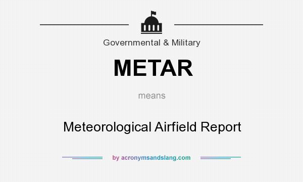 What does METAR mean? It stands for Meteorological Airfield Report