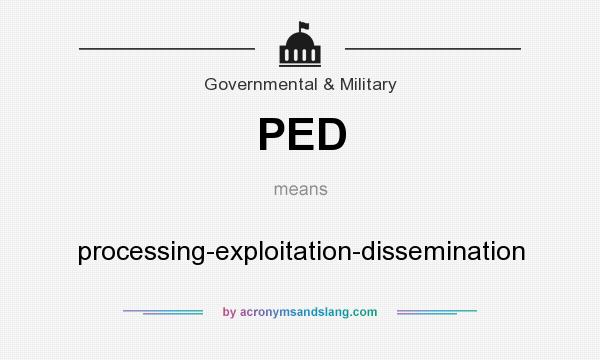 What does PED mean? It stands for processing-exploitation-dissemination