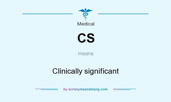 What does CS mean? It stands for Clinically significant