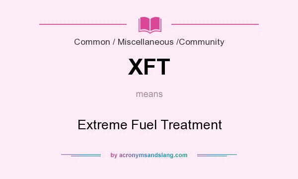 What does XFT mean? It stands for Extreme Fuel Treatment