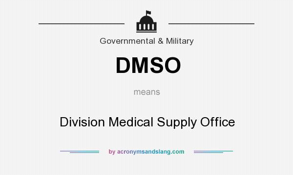 What does DMSO mean? It stands for Division Medical Supply Office