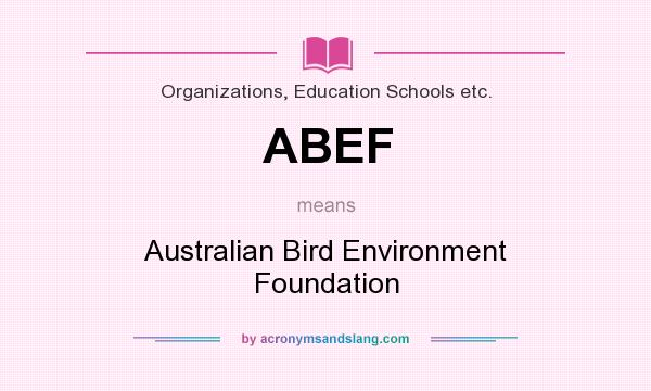 What does ABEF mean? It stands for Australian Bird Environment Foundation