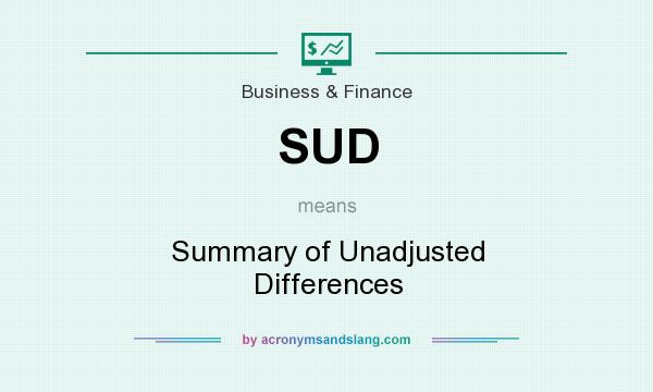 What does SUD mean? It stands for Summary of Unadjusted Differences