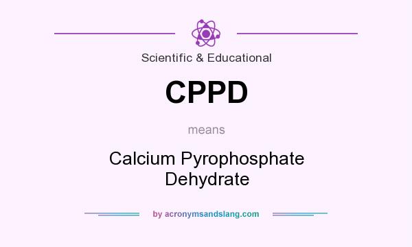 What does CPPD mean? It stands for Calcium Pyrophosphate Dehydrate