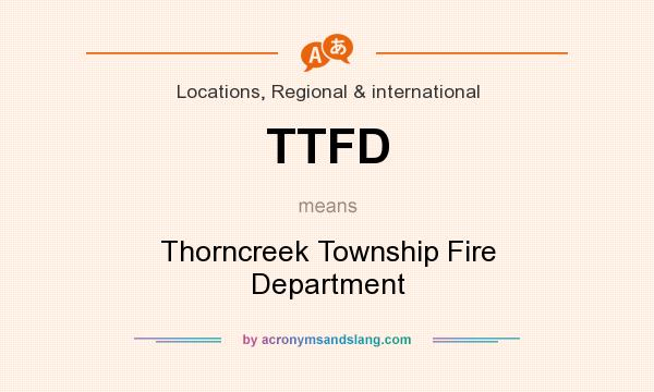 What does TTFD mean? It stands for Thorncreek Township Fire Department