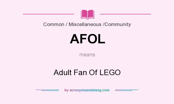 What does AFOL mean? It stands for Adult Fan Of LEGO