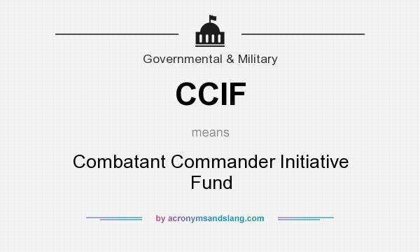 What does CCIF mean? It stands for Combatant Commander Initiative Fund