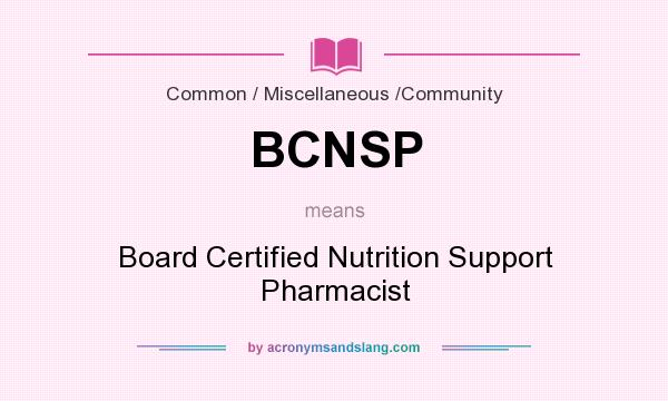 What does BCNSP mean? It stands for Board Certified Nutrition Support Pharmacist