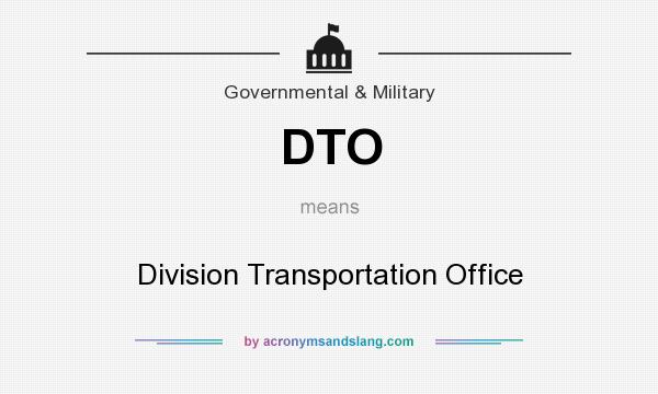 What does DTO mean? It stands for Division Transportation Office