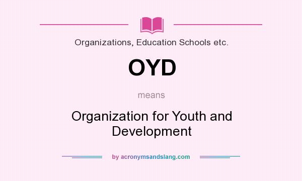 What does OYD mean? It stands for Organization for Youth and Development