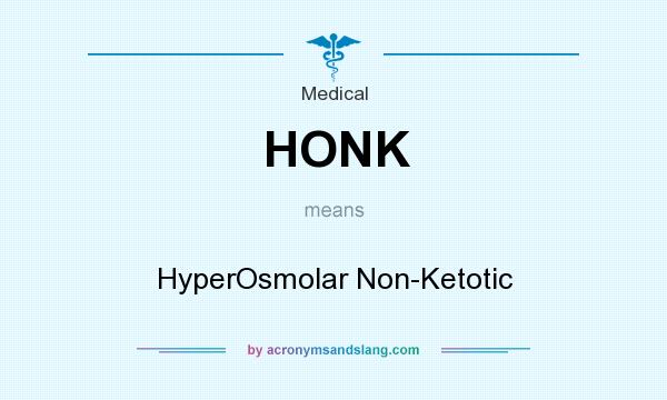 What does HONK mean? It stands for HyperOsmolar Non-Ketotic