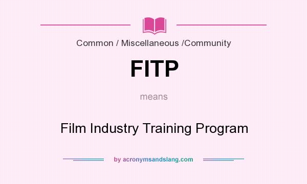 What does FITP mean? It stands for Film Industry Training Program