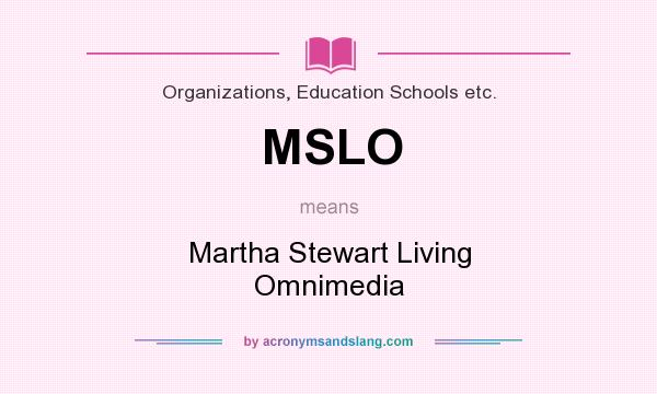 What does MSLO mean? It stands for Martha Stewart Living Omnimedia