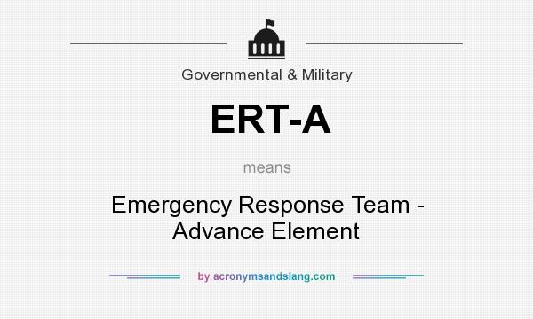 What does ERT-A mean? It stands for Emergency Response Team - Advance Element