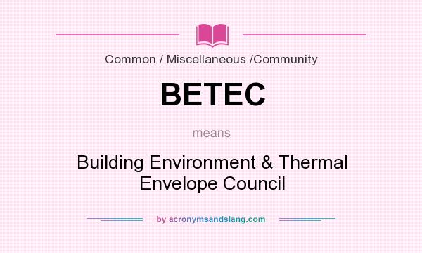 What does BETEC mean? It stands for Building Environment & Thermal Envelope Council