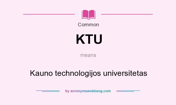 What does KTU mean? It stands for Kauno technologijos universitetas