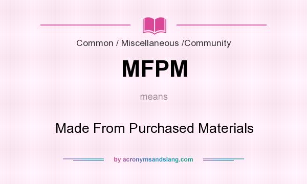 What does MFPM mean? It stands for Made From Purchased Materials