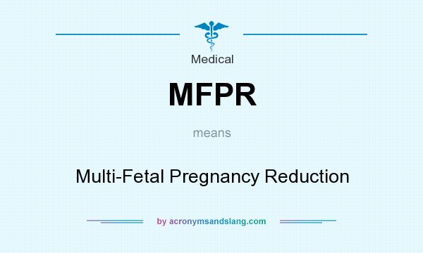 What does MFPR mean? It stands for Multi-Fetal Pregnancy Reduction