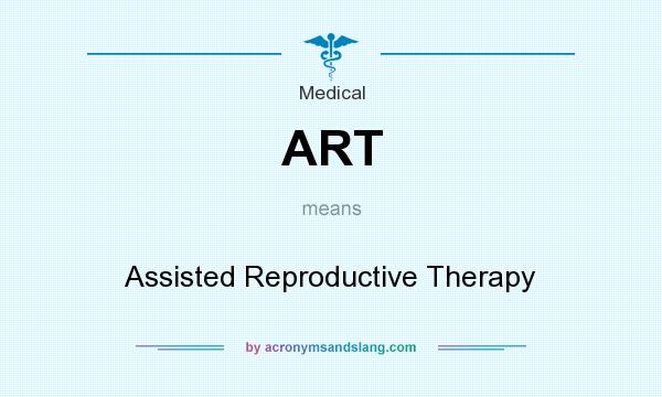 What does ART mean? It stands for Assisted Reproductive Therapy