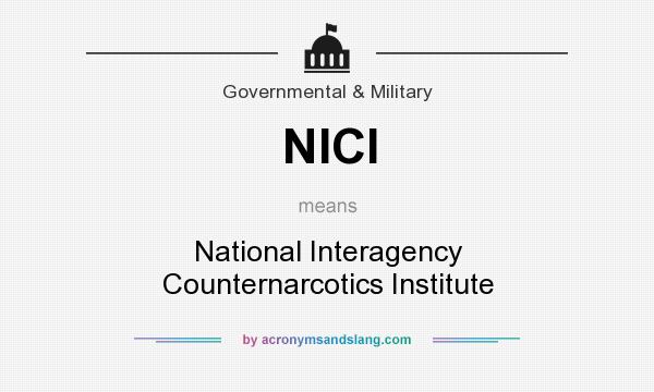 What does NICI mean? It stands for National Interagency Counternarcotics Institute