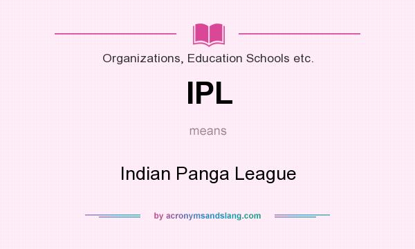 What does IPL mean? It stands for Indian Panga League