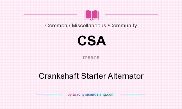 What does CSA mean? It stands for Crankshaft Starter Alternator