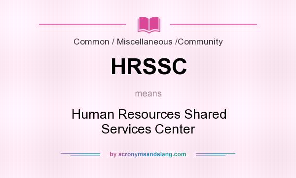 What does HRSSC mean? It stands for Human Resources Shared Services Center