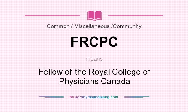 What does FRCPC mean? It stands for Fellow of the Royal College of Physicians Canada