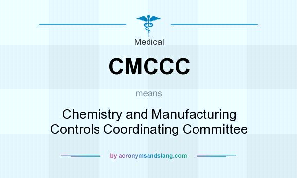 What does CMCCC mean? It stands for Chemistry and Manufacturing Controls Coordinating Committee