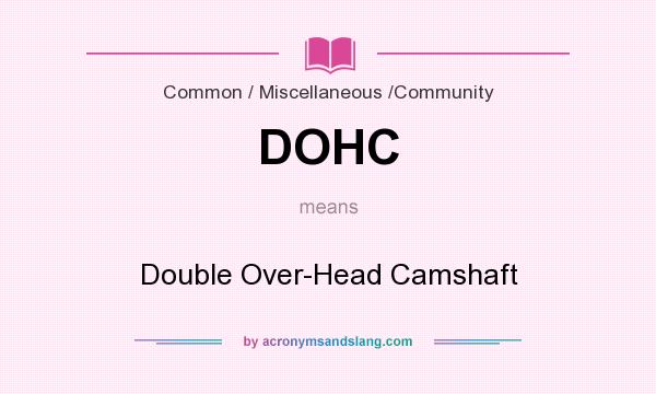 What does DOHC mean? It stands for Double Over-Head Camshaft