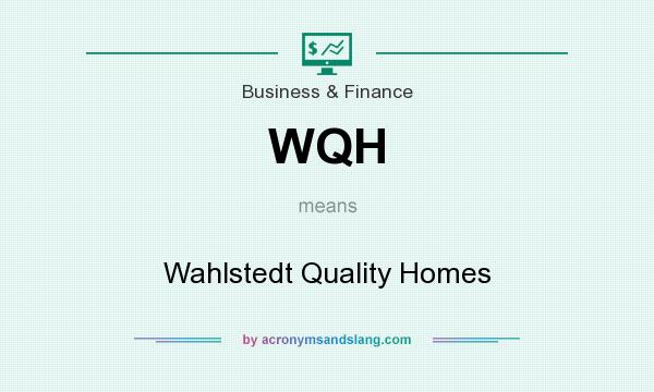 What does WQH mean? It stands for Wahlstedt Quality Homes