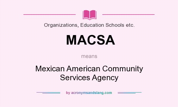 What does MACSA mean? It stands for Mexican American Community Services Agency