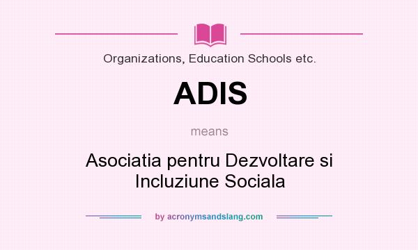 What does ADIS mean? It stands for Asociatia pentru Dezvoltare si Incluziune Sociala