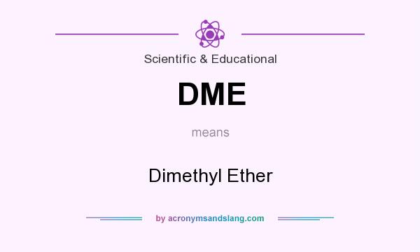 What does DME mean? It stands for Dimethyl Ether