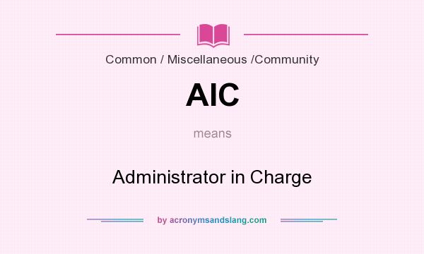What does AIC mean? It stands for Administrator in Charge