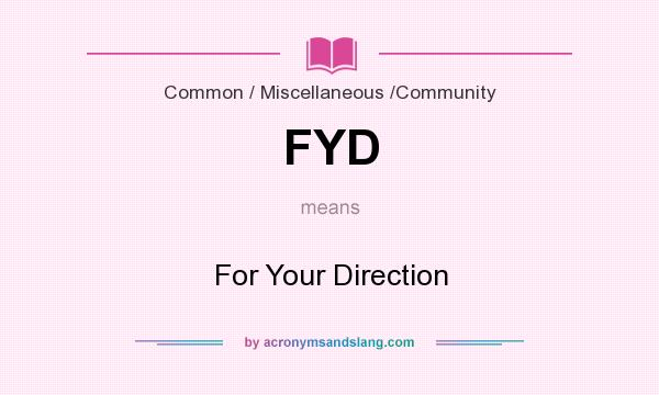 What does FYD mean? It stands for For Your Direction