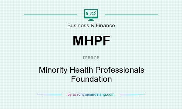What does MHPF mean? It stands for Minority Health Professionals Foundation