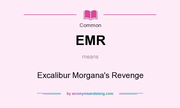 What does EMR mean? It stands for Excalibur Morgana`s Revenge