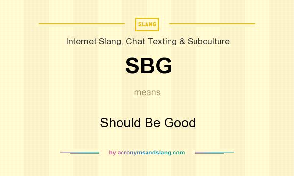 What does SBG mean? It stands for Should Be Good
