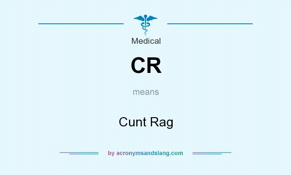 What does CR mean? It stands for Cunt Rag