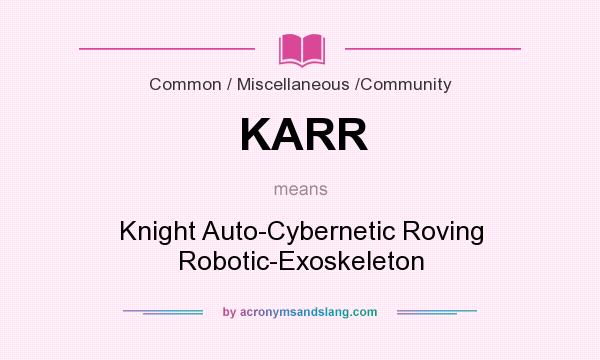 What does KARR mean? It stands for Knight Auto-Cybernetic Roving Robotic-Exoskeleton