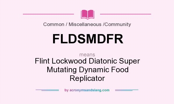 What does FLDSMDFR mean? It stands for Flint Lockwood Diatonic Super Mutating Dynamic Food Replicator
