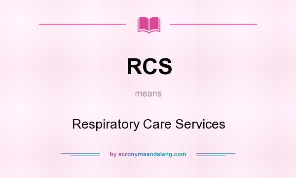 What does RCS mean? It stands for Respiratory Care Services