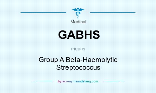What does GABHS mean? It stands for Group A Beta-Haemolytic Streptococcus